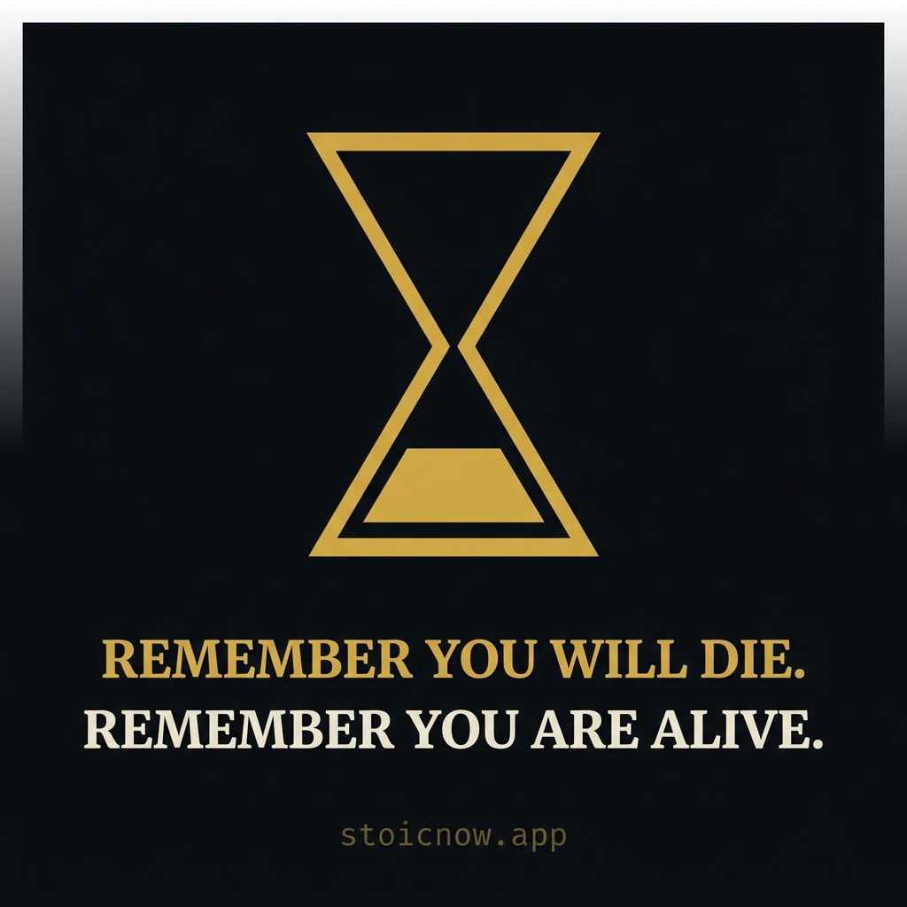 Remember you will die. Remember you are alive.